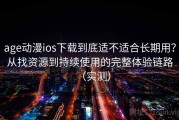 age动漫ios下载到底适不适合长期用？从找资源到持续使用的完整体验链路（实测）