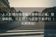 人人影视在线观看完整体验记录：整体观感、交互细节与使用节奏评价（长期体验）