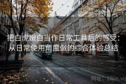 把白虎嫩白当作日常工具后的感受：从日常使用角度做的综合体验总结