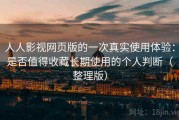 人人影视网页版的一次真实使用体验：是否值得收藏长期使用的个人判断（整理版）