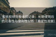 蜜桃视频完整体验记录：长期使用后的可靠性与便利性分析（稳定性观察）