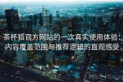 茶杯狐官方网站的一次真实使用体验：内容覆盖范围与推荐逻辑的直观感受