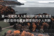 第一次使用人人影视网时的真实感受：是否值得收藏长期使用的个人判断