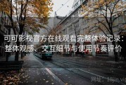 可可影视官方在线观看完整体验记录：整体观感、交互细节与使用节奏评价
