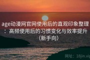 age动漫网官网使用后的直观印象整理：高频使用后的习惯变化与效率提升（新手向）