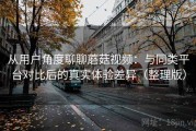 从用户角度聊聊蘑菇视频：与同类平台对比后的真实体验差异（整理版）