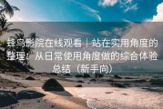 蜂鸟影院在线观看｜站在实用角度的整理：从日常使用角度做的综合体验总结（新手向）