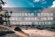 可可影视在线观看免费｜基于实际使用的观察笔记：搜索效率、分类清晰度与实际可用性观察（稳定性观察）