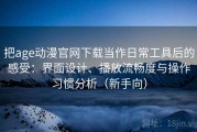 把age动漫官网下载当作日常工具后的感受：界面设计、播放流畅度与操作习惯分析（新手向）