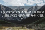 age动漫app完整体验记录：界面设计、播放流畅度与操作习惯分析（对比后）