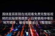 围绕星辰影院在线观看免费完整版视频的实际使用感想：日常使用中哪些地方顺手，哪些需要适应（整理版）