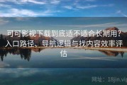 可可影视下载到底适不适合长期用？入口路径、导航逻辑与找内容效率评估