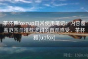 茶杯狐foxcup日常使用笔记：内容覆盖范围与推荐逻辑的直观感受，茶杯狐(upfox)