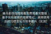 蜂鸟影院在线观看免费观看完整版｜基于实际使用的观察笔记：高频使用后的习惯变化与效率提升（实测）