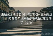 围绕age动漫官网下载的实际使用感想：内容覆盖范围与推荐逻辑的直观感受（实测）