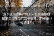 多次使用后再评价人人影视字幕组：播放稳定性与广告干扰情况的观察（长期体验）