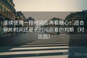 连续使用一段时间后再看糖心：适合碎片时间还是长时间观看的判断（对比后）