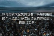 蜂鸟影院大全免费观看｜高频使用后的个人结论：多次回访后的体验变化记录（实测）