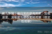 蜂鸟影院｜偏日常的使用观察：加载速度、清晰度与缓存策略观察（稳定性观察）