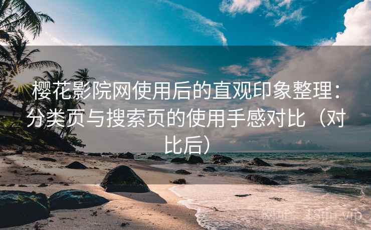 樱花影院网使用后的直观印象整理:分类页与搜索页的使用手感对比(对比后) 樱花影院网使用后的直观印象整理:分类页与搜索页的使用手感对比(对比后)